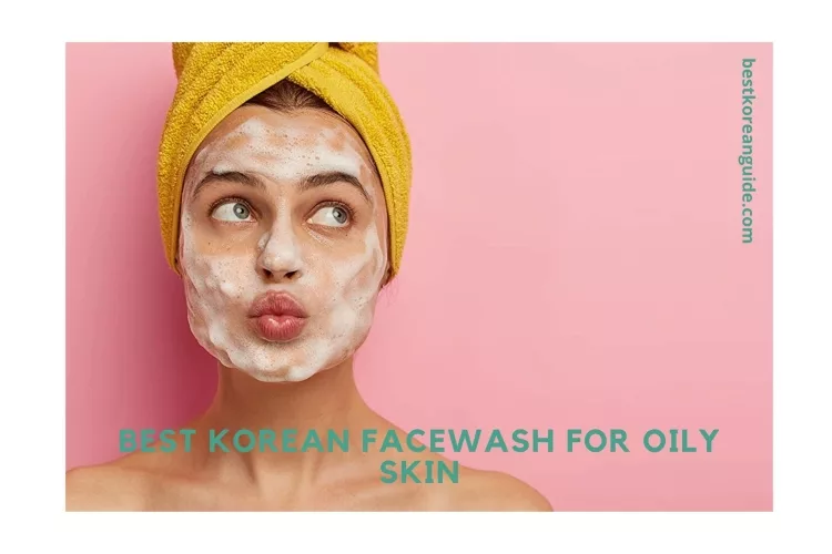 Top 9 Best Korean Facewash for Oily Skin