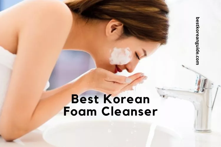 HOW TO CHOOSE YOUR BEST KOREAN FOAM CLEANSER