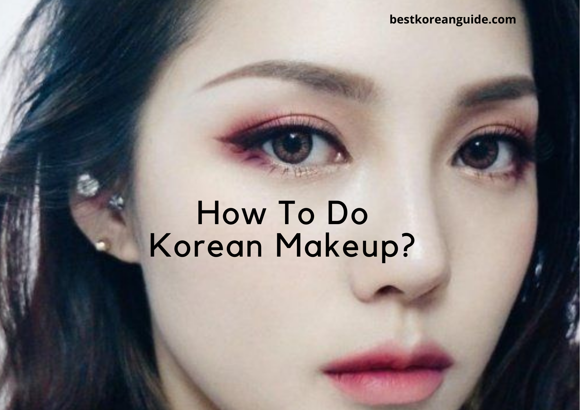 How To Do Korean Makeup Best Korean Guide
